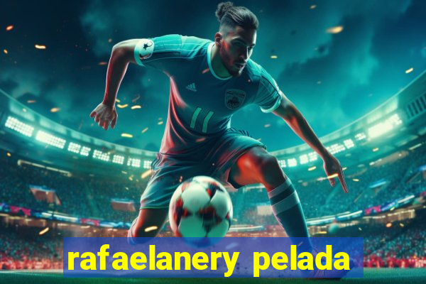 rafaelanery pelada